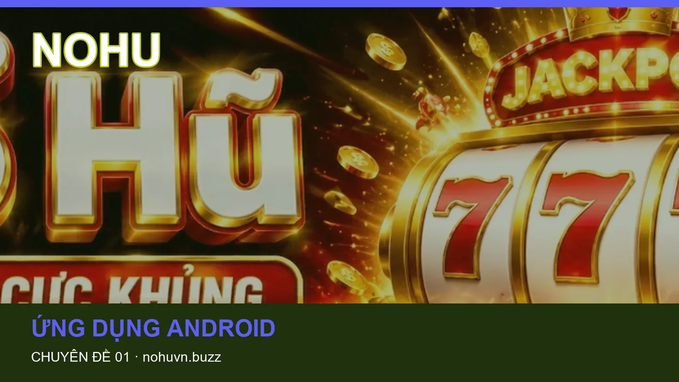 Cách bắt đầu đọc chuyên mục Ứng dụng Android trên NOHU